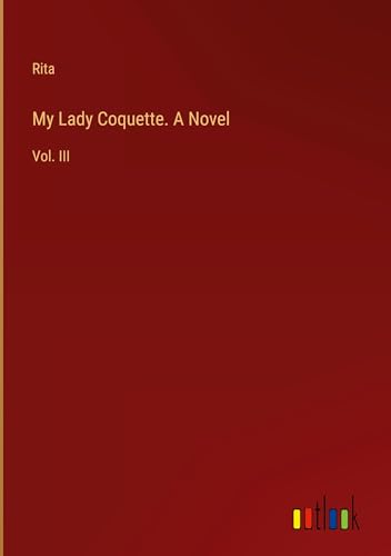 My Lady Coquette. A Novel: Vol. III von Outlook Verlag